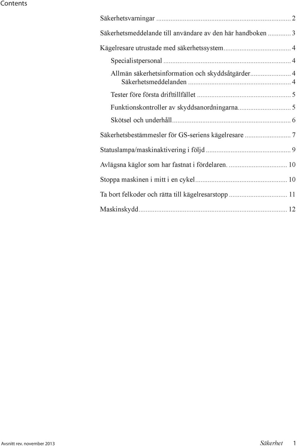 .. 5 Skötsel och underhåll... 6 Säkerhetsbestämmesler för GS-seriens kägelresare... 7 Statuslampa/maskinaktivering i följd.