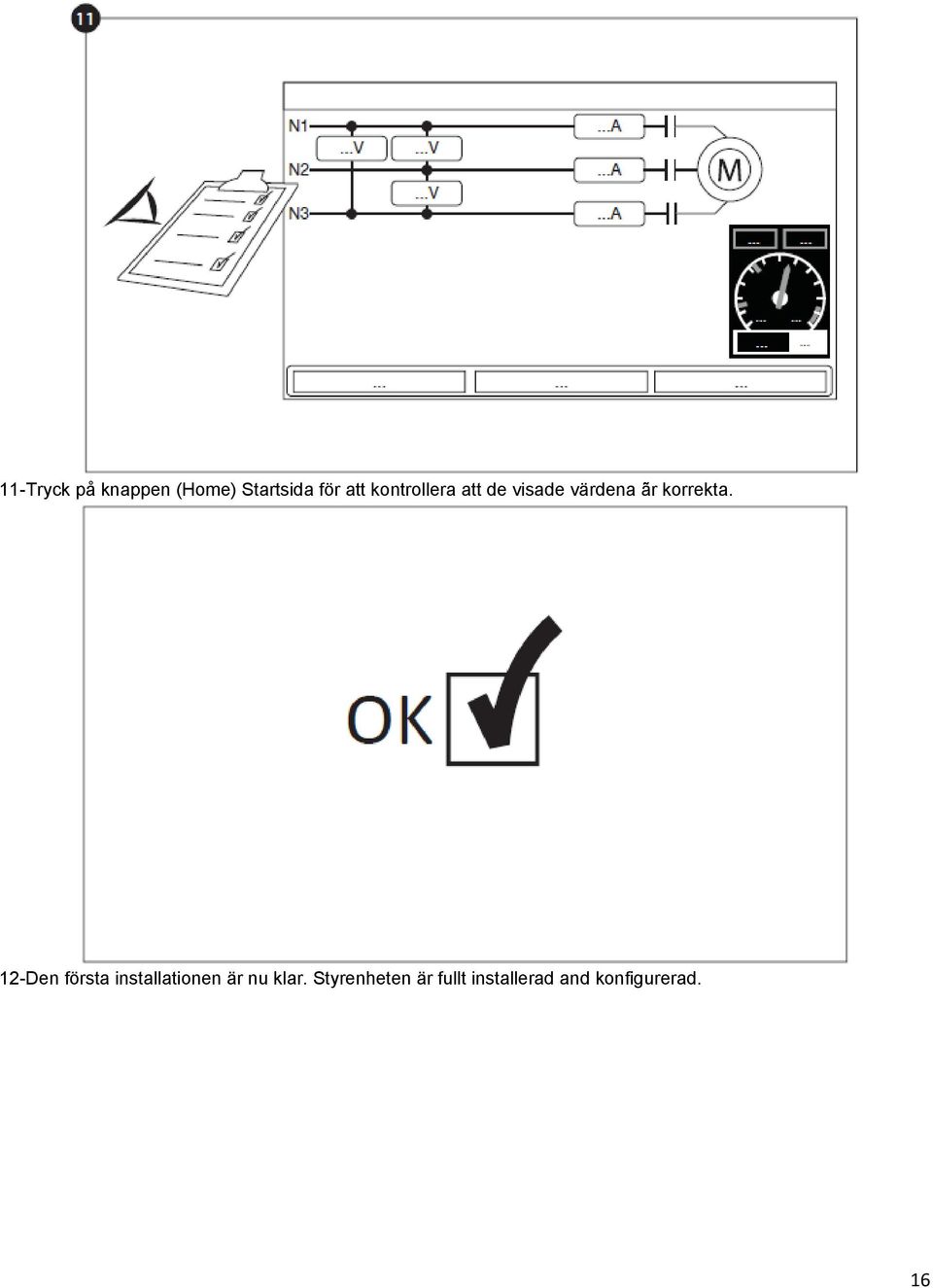 12-Den första installationen är nu klar.