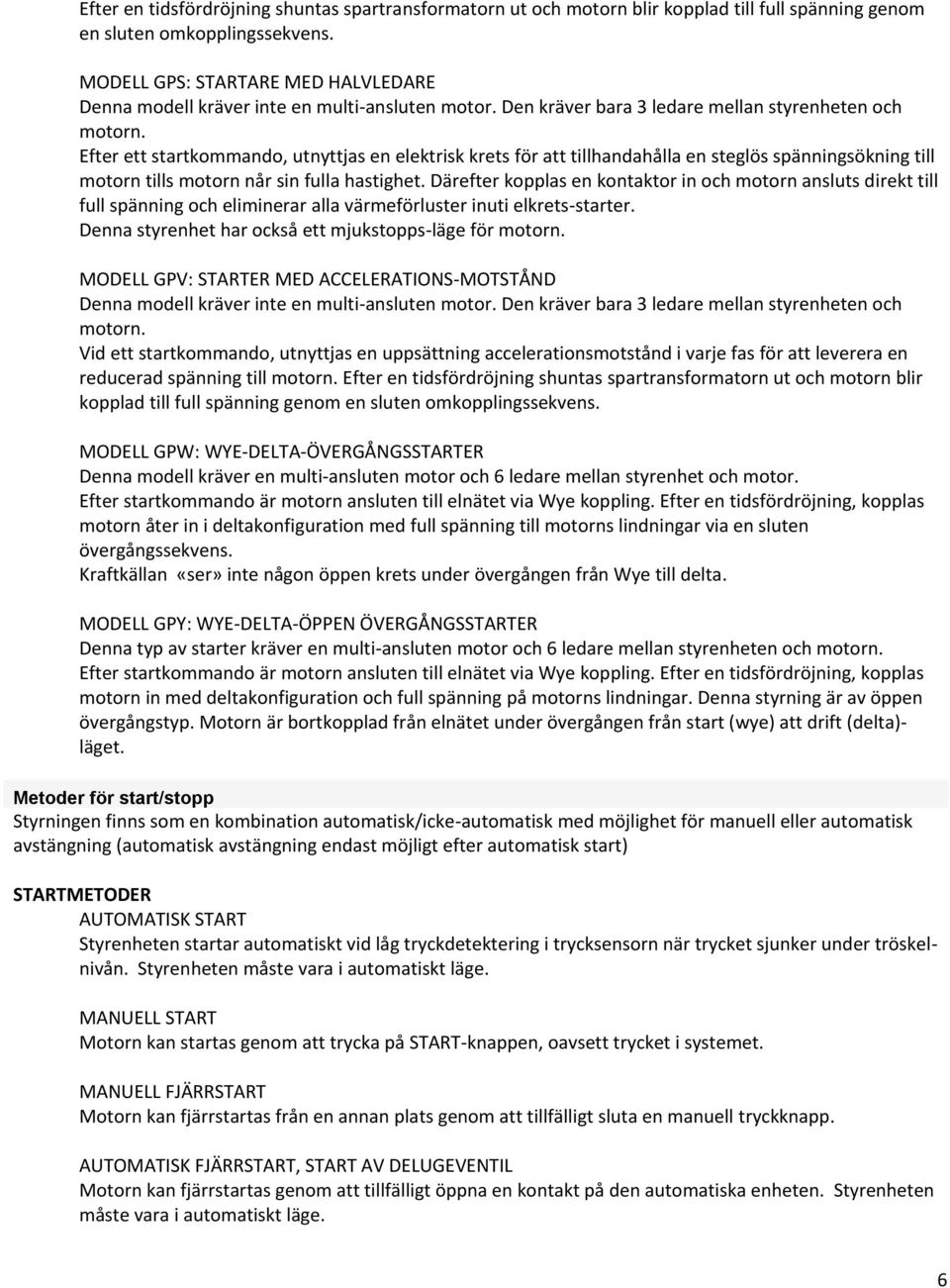 Efter ett startkommando, utnyttjas en elektrisk krets för att tillhandahålla en steglös spänningsökning till motorn tills motorn når sin fulla hastighet.