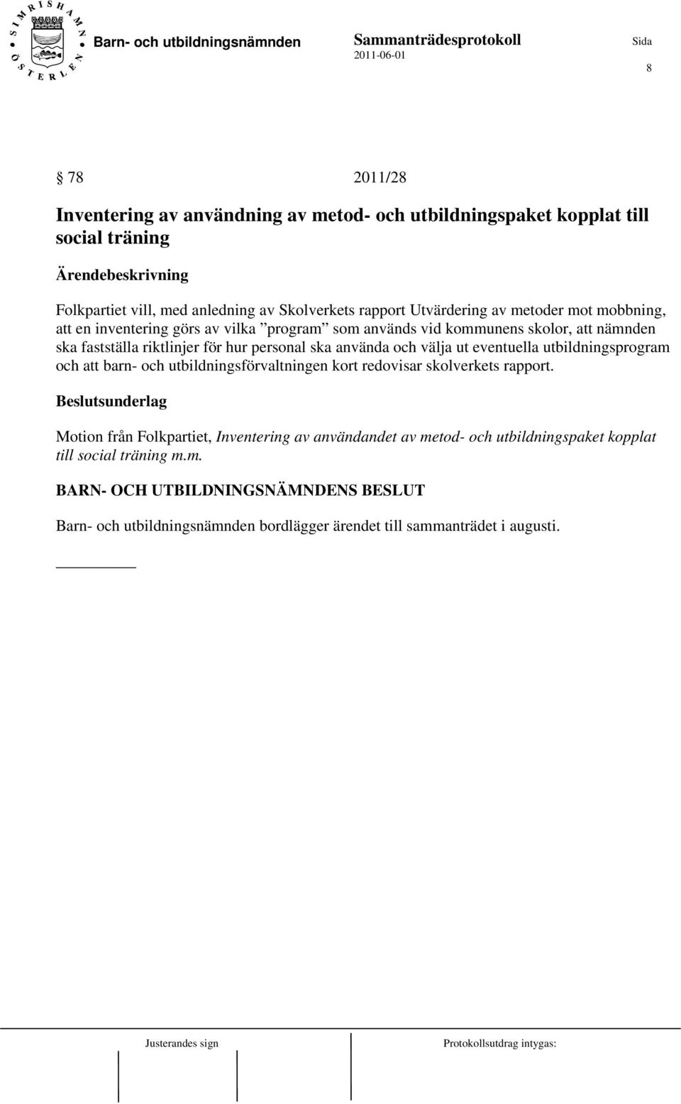 personal ska använda och välja ut eventuella utbildningsprogram och att barn- och utbildningsförvaltningen kort redovisar skolverkets rapport.