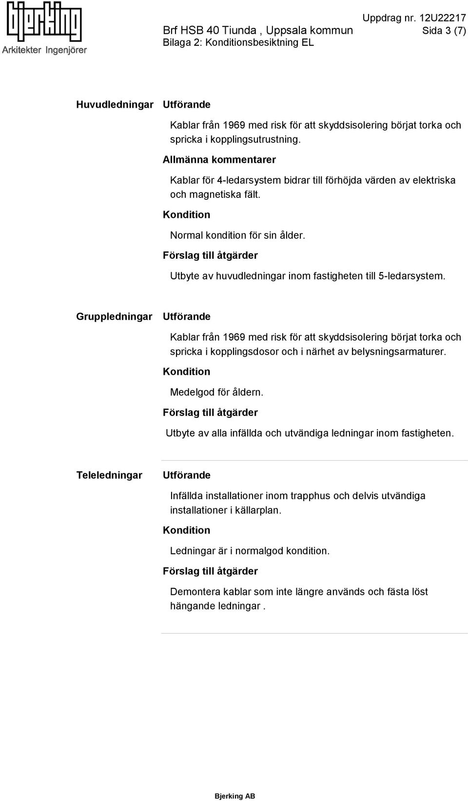 Utbyte av huvudledningar inom fastigheten till 5-ledarsystem.