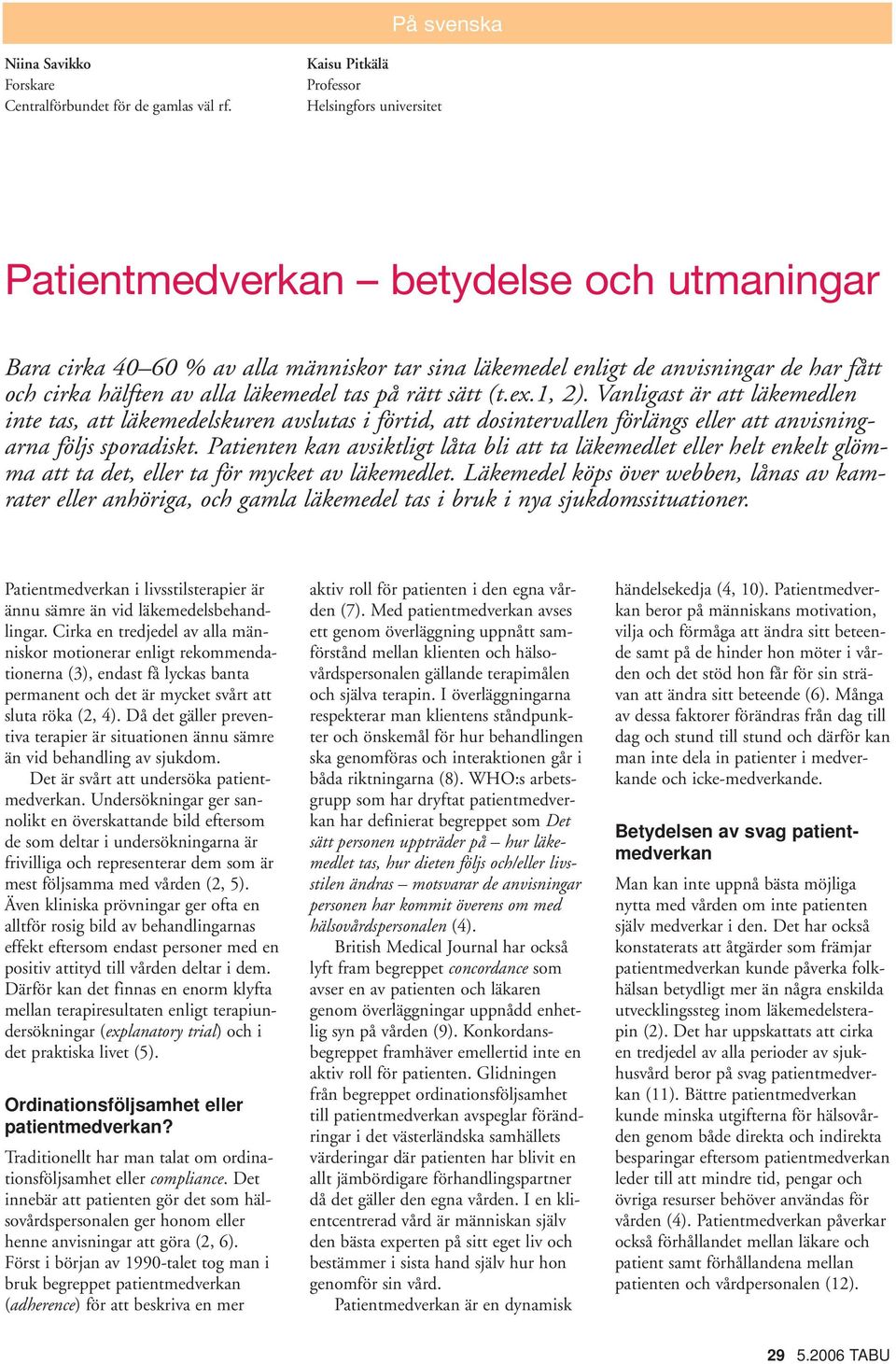 av alla läkemedel tas på rätt sätt (t.ex.1, 2). Vanligast är att läkemedlen inte tas, att läkemedelskuren avslutas i förtid, att dosintervallen förlängs eller att anvisningarna följs sporadiskt.