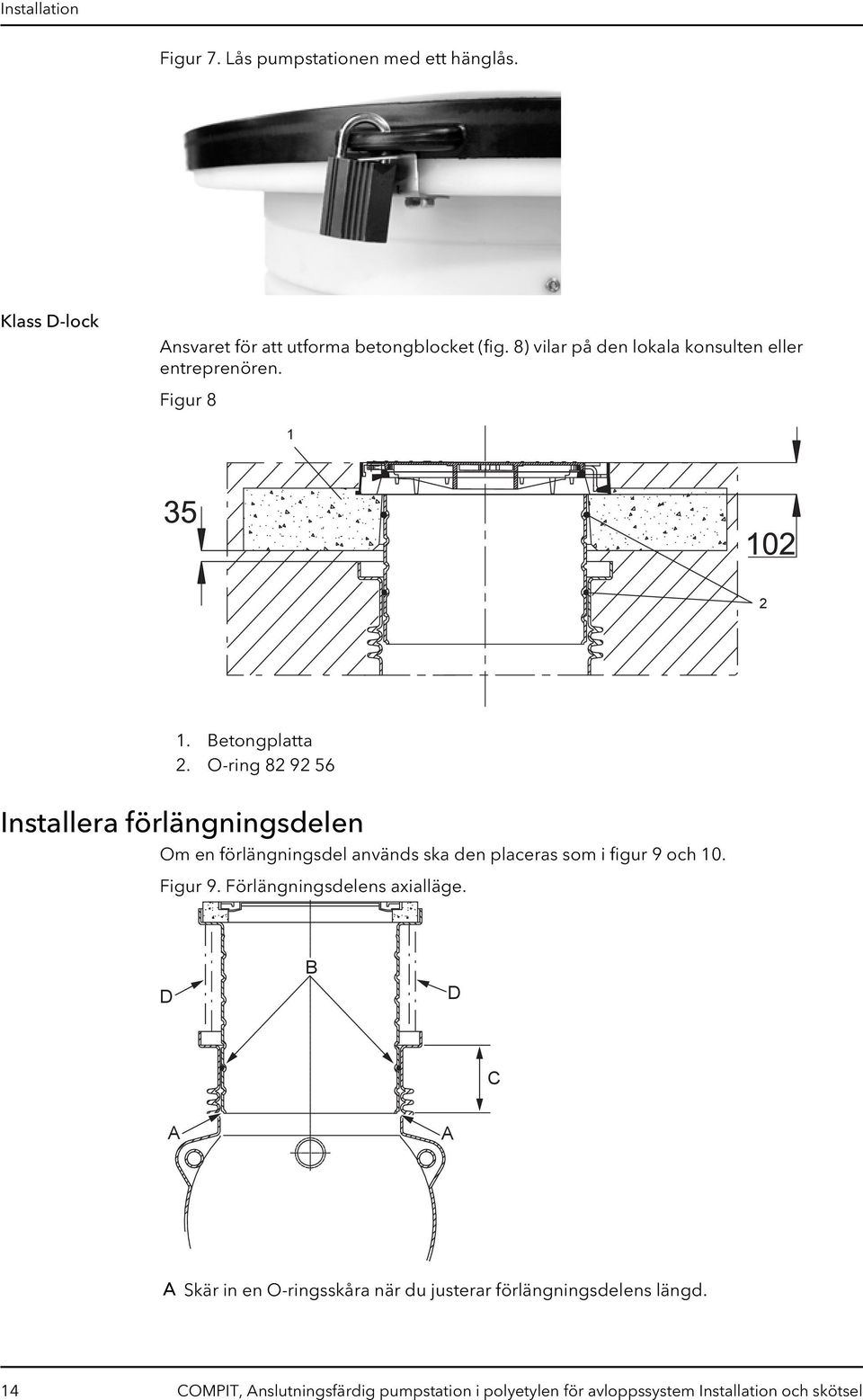 O-ring 82 92 56 Installera förlängningsdelen Om en förlängningsdel används ska den placeras som i figur 9 och 10. Figur 9.