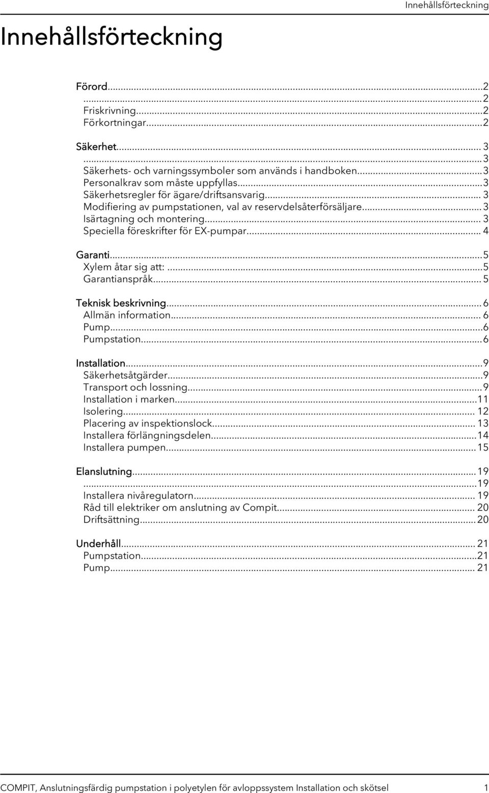 .. 3 Speciella föreskrifter för EX-pumpar... 4 Garanti...5 Xylem åtar sig att:...5 Garantianspråk... 5 Teknisk beskrivning... 6 Allmän information... 6 Pump...6 Pumpstation...6 Installation.