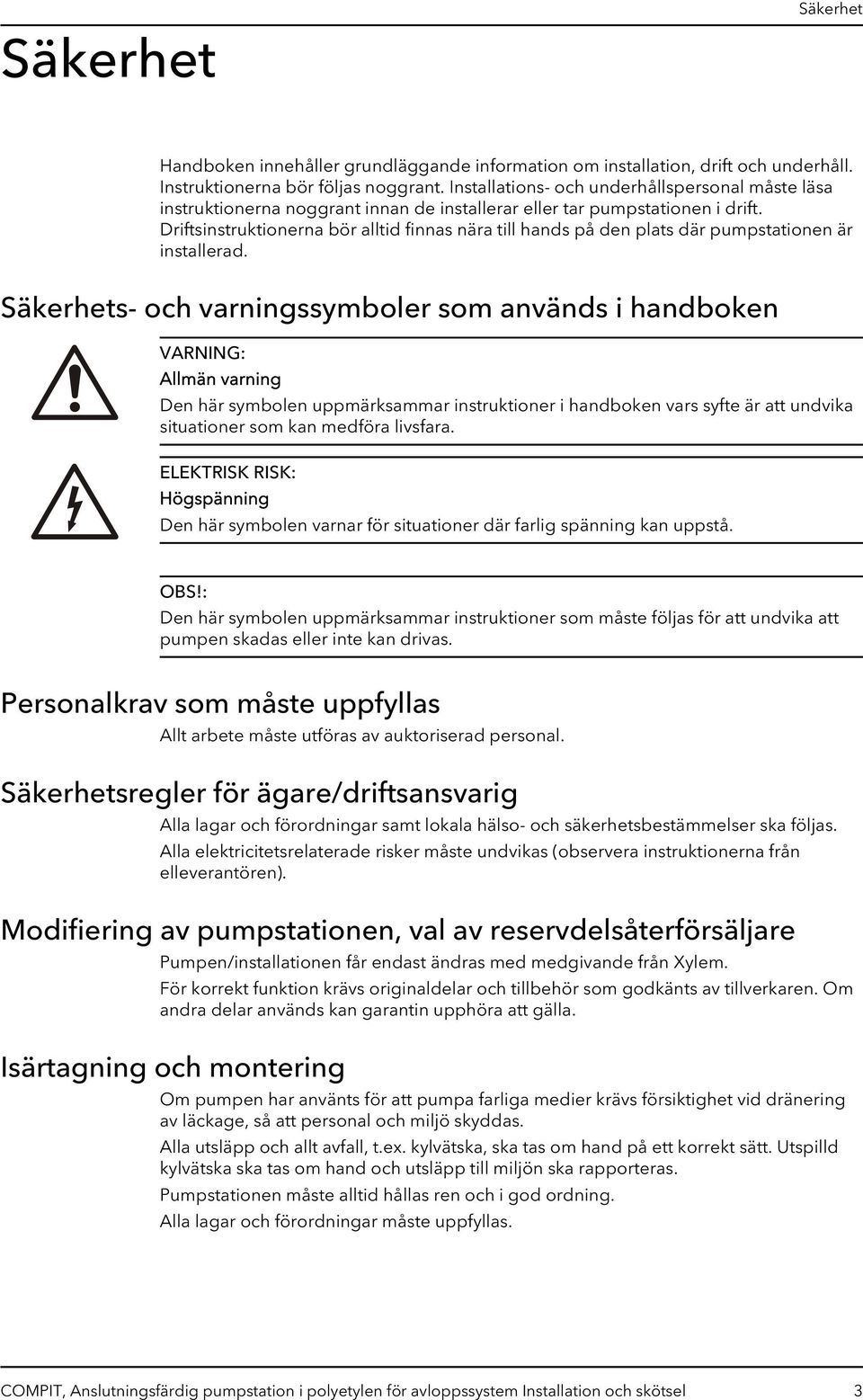 Driftsinstruktionerna bör alltid finnas nära till hands på den plats där pumpstationen är installerad.