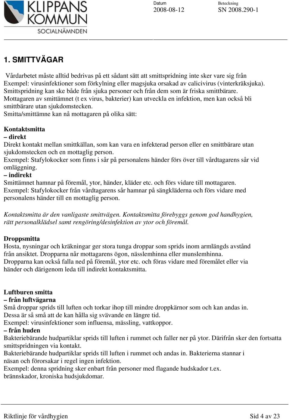 Mottagaren av smittämnet (t ex virus, bakterier) kan utveckla en infektion, men kan också bli smittbärare utan sjukdomstecken.