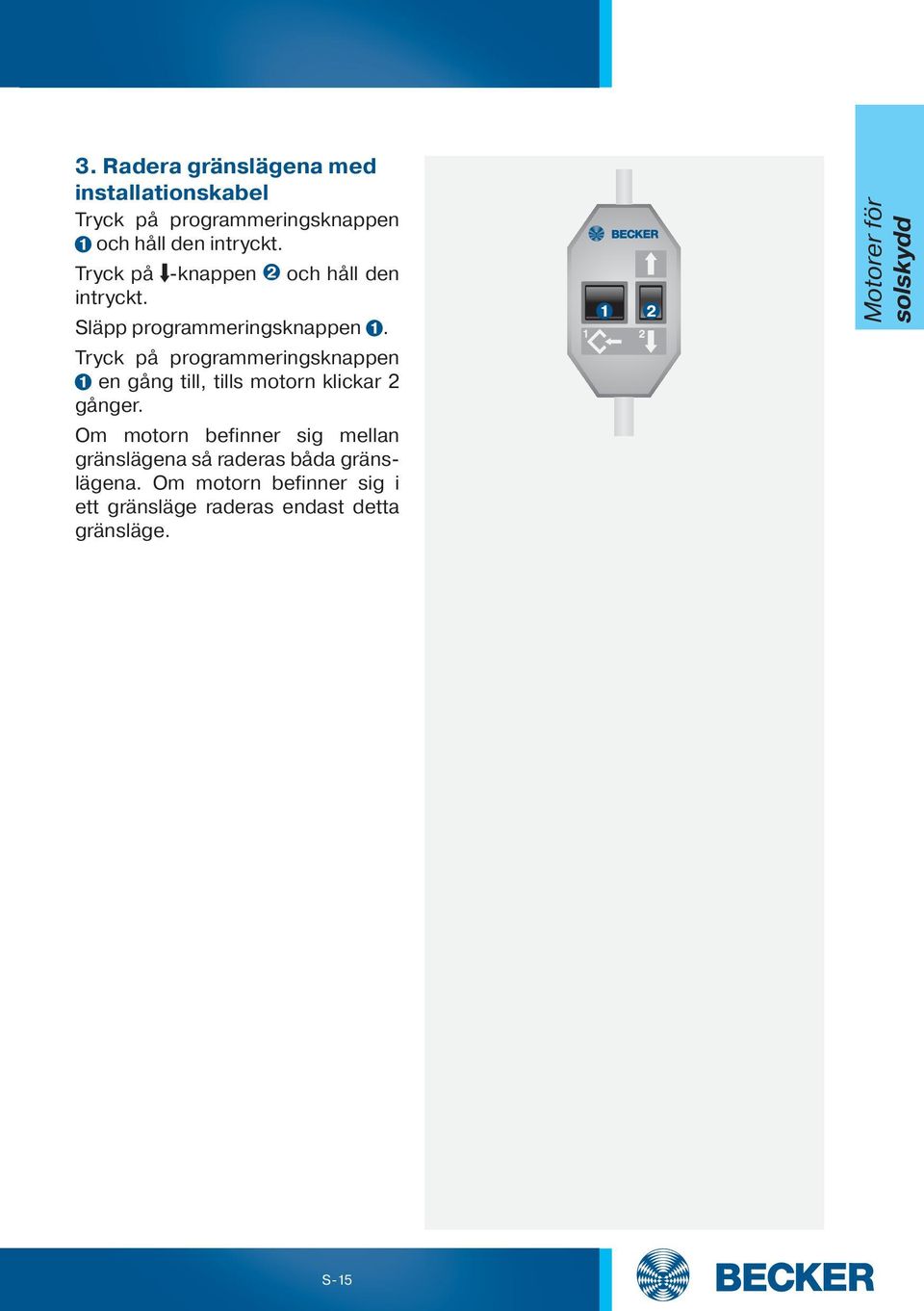 Tryck på programmeringsknappen en gång till, tills motorn klickar 2 gånger.