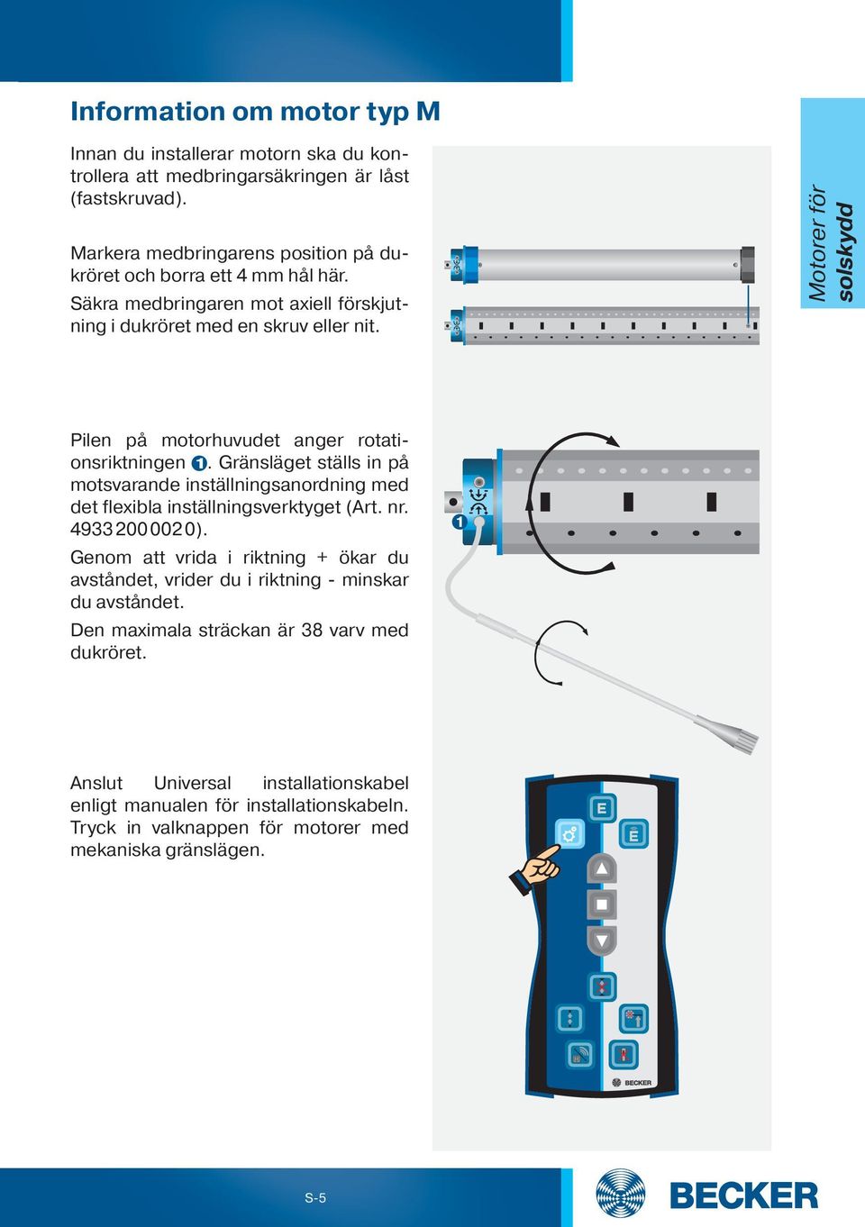 Motorer för solskydd Pilen på motorhuvudet anger rotationsriktningen. Gränsläget ställs in på motsvarande inställningsanordning med det flexibla inställningsverktyget (Art. nr.