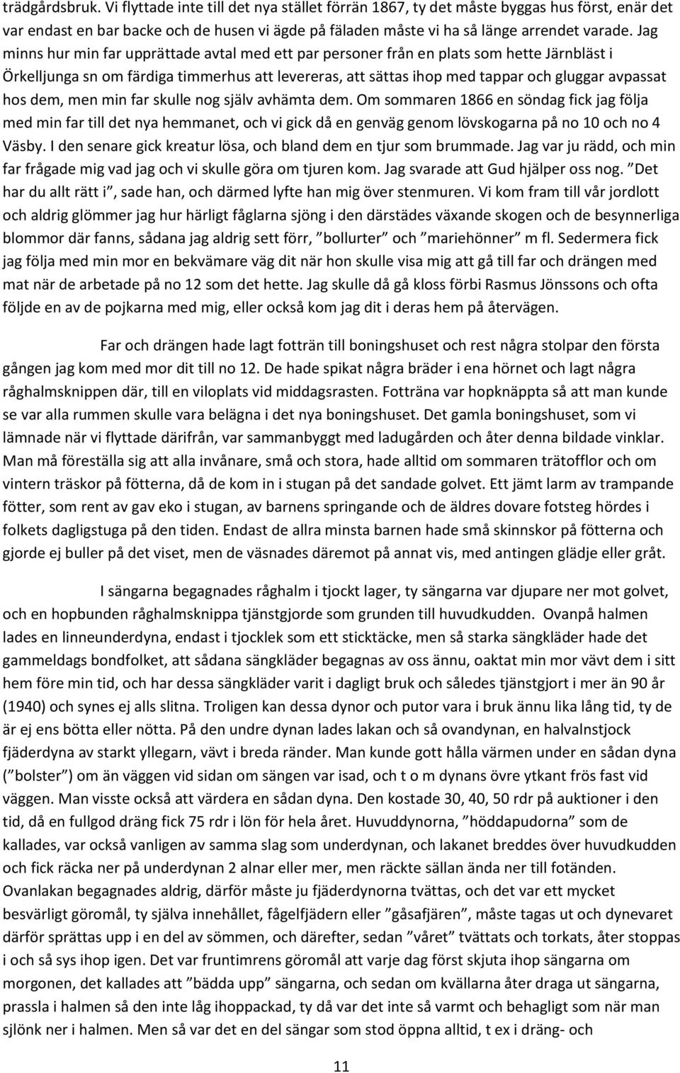 dem, men min far skulle nog själv avhämta dem. Om sommaren 1866 en söndag fick jag följa med min far till det nya hemmanet, och vi gick då en genväg genom lövskogarna på no 10 och no 4 Väsby.