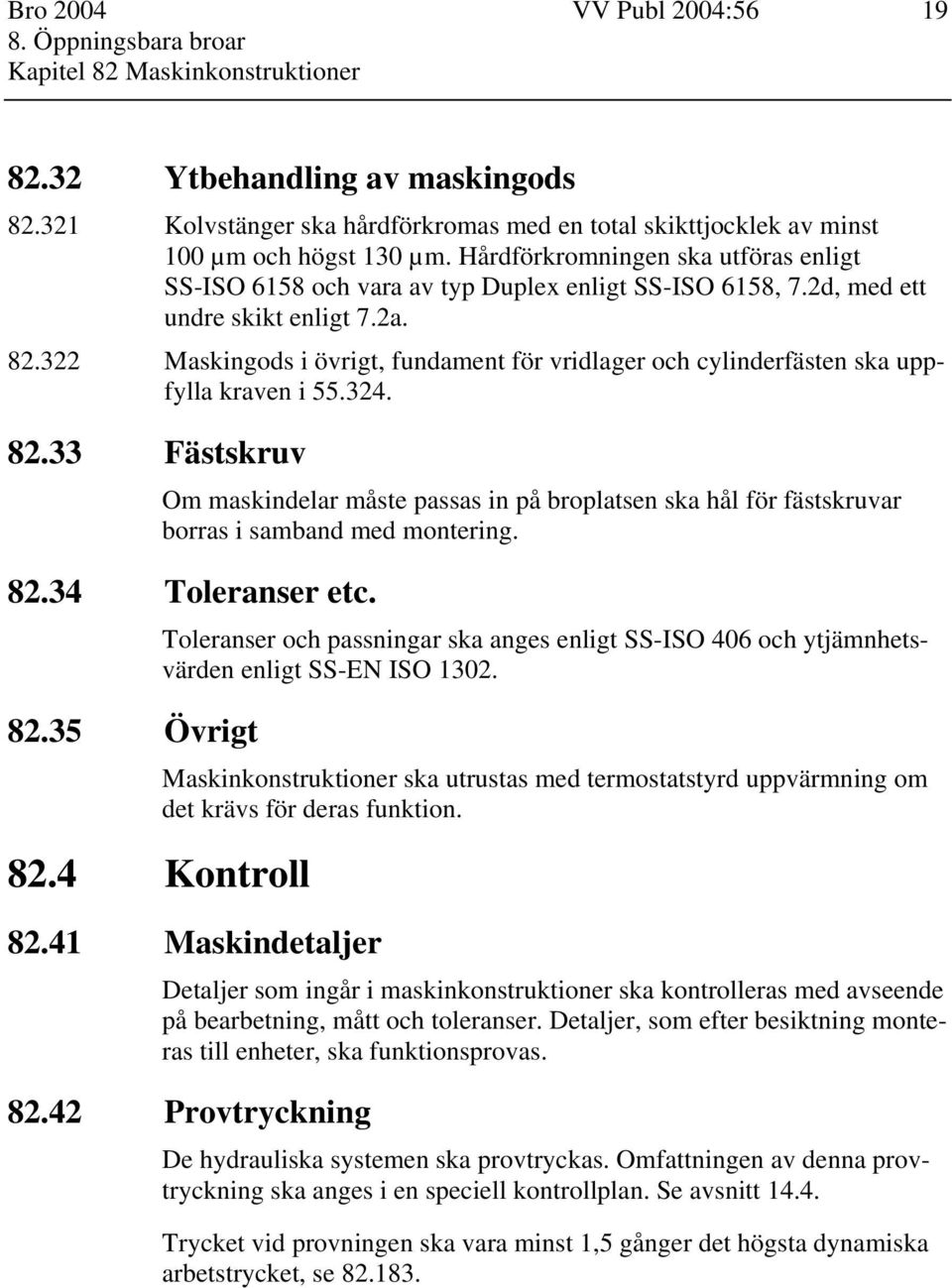 322 Maskingods i övrigt, fundament för vridlager och cylinderfästen ska uppfylla kraven i 55.324. 82.