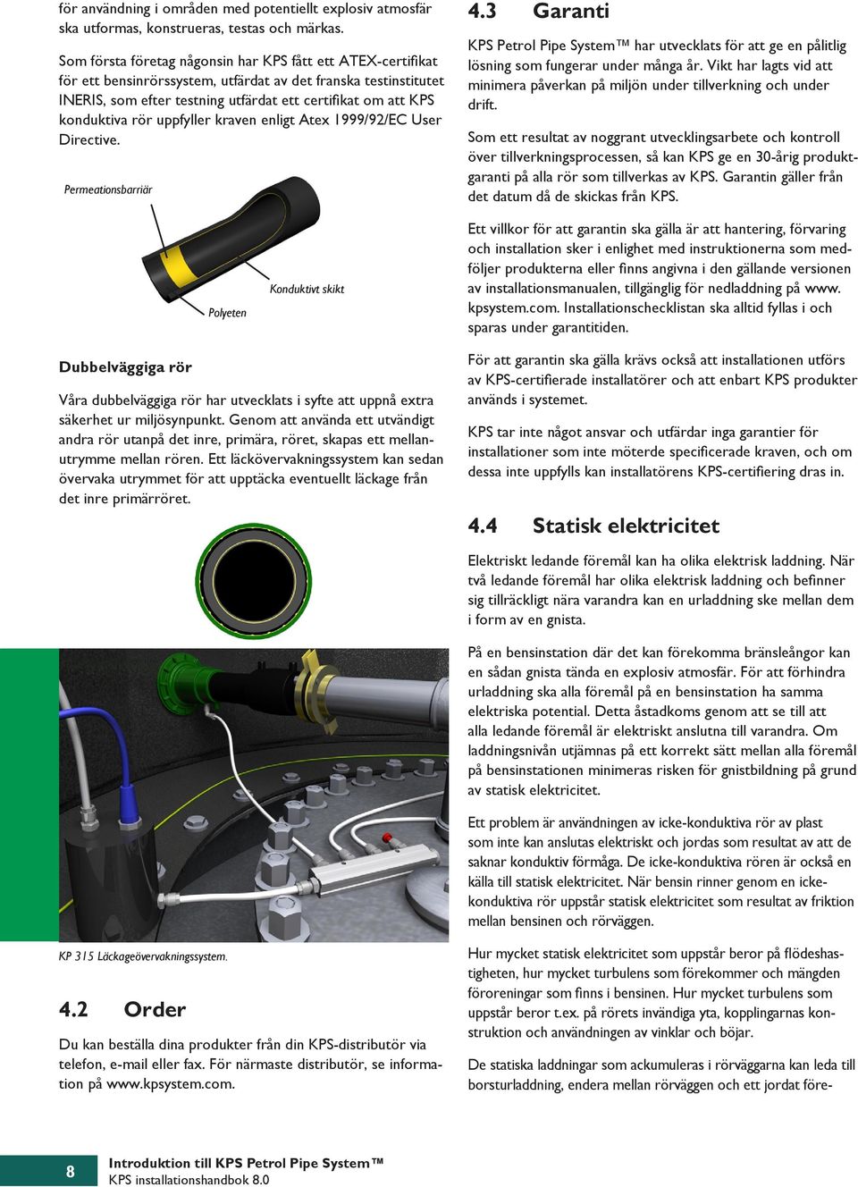 rör uppfyller kraven enligt Atex 1999/92/EC User Directive. Permeationsbarriär 4.3 Garanti KPS Petrol Pipe System har utvecklats för att ge en pålitlig lösning som fungerar under många år.