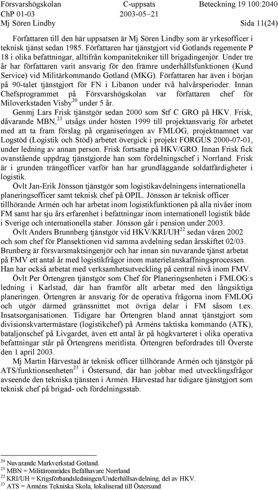 Under tre år har författaren varit ansvarig för den främre underhållsfunktionen (Kund Service) vid Militärkommando Gotland (MKG).