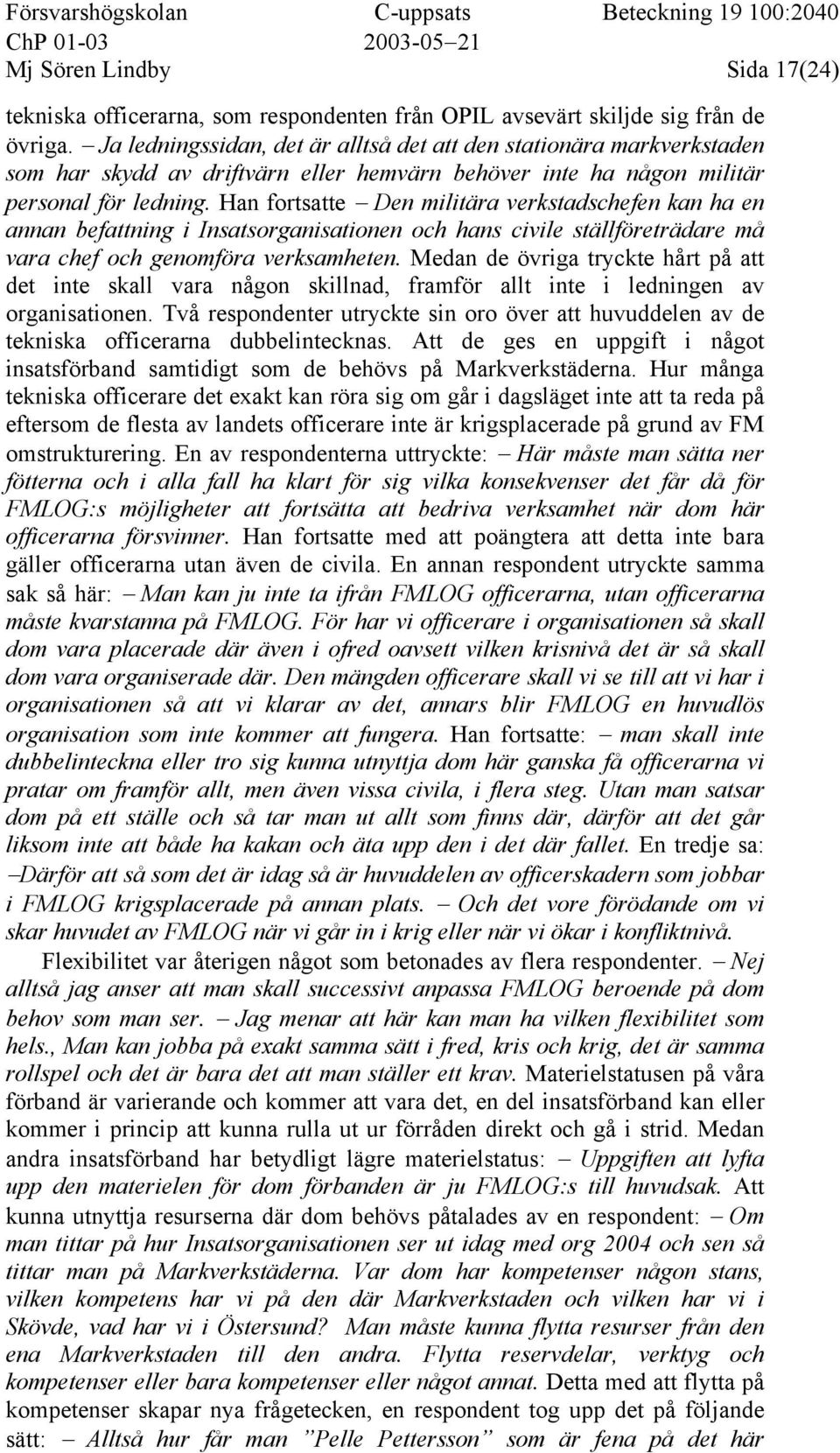 Han fortsatte Den militära verkstadschefen kan ha en annan befattning i Insatsorganisationen och hans civile ställföreträdare må vara chef och genomföra verksamheten.