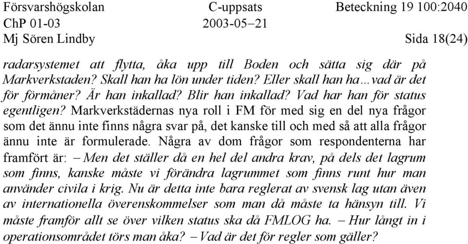 Markverkstädernas nya roll i FM för med sig en del nya frågor som det ännu inte finns några svar på, det kanske till och med så att alla frågor ännu inte är formulerade.