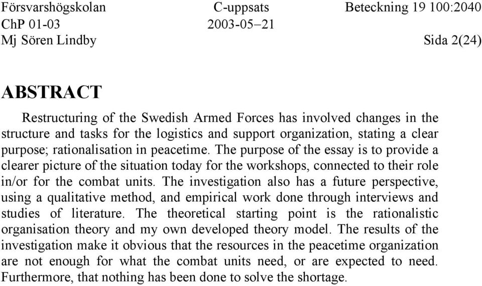 The investigation also has a future perspective, using a qualitative method, and empirical work done through interviews and studies of literature.