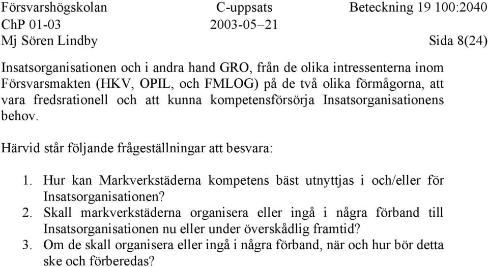 Härvid står följande frågeställningar att besvara: 1. Hur kan Markverkstäderna kompetens bäst utnyttjas i och/eller för Insatsorganisationen? 2.