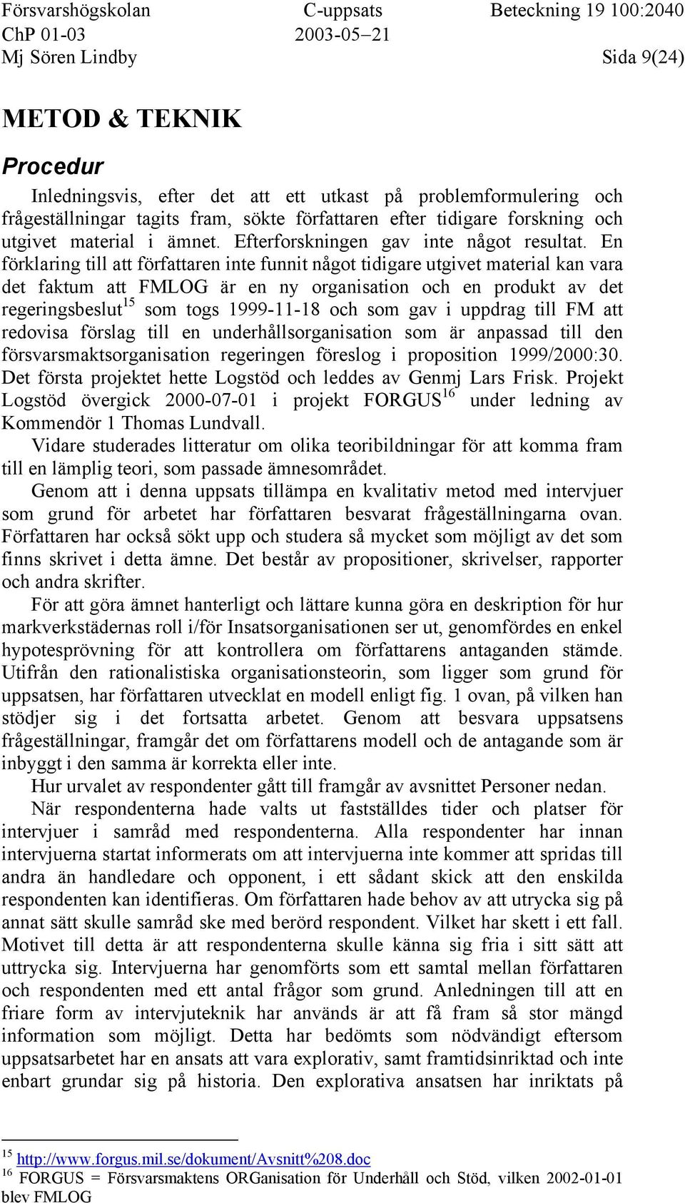 En förklaring till att författaren inte funnit något tidigare utgivet material kan vara det faktum att FMLOG är en ny organisation och en produkt av det regeringsbeslut 15 som togs 1999-11-18 och som