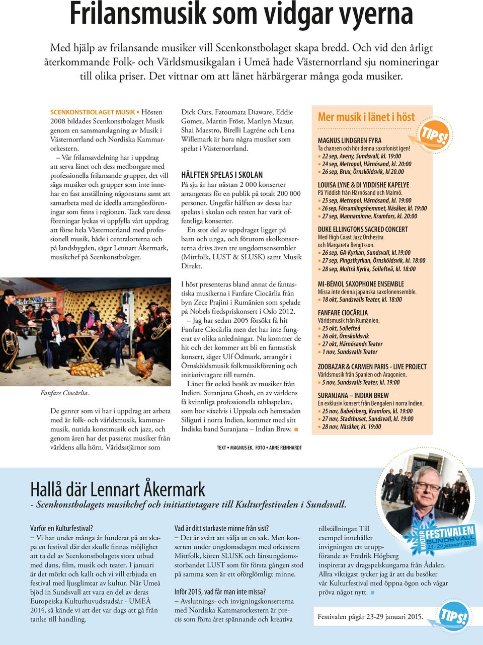 SCENKONSTBOLAGET MUSIK Hösten 2008 bildades Scenkonstbolaget Musik genom en sammanslagning av Musik i Västernorrland och Nordiska Kammarorkestern.