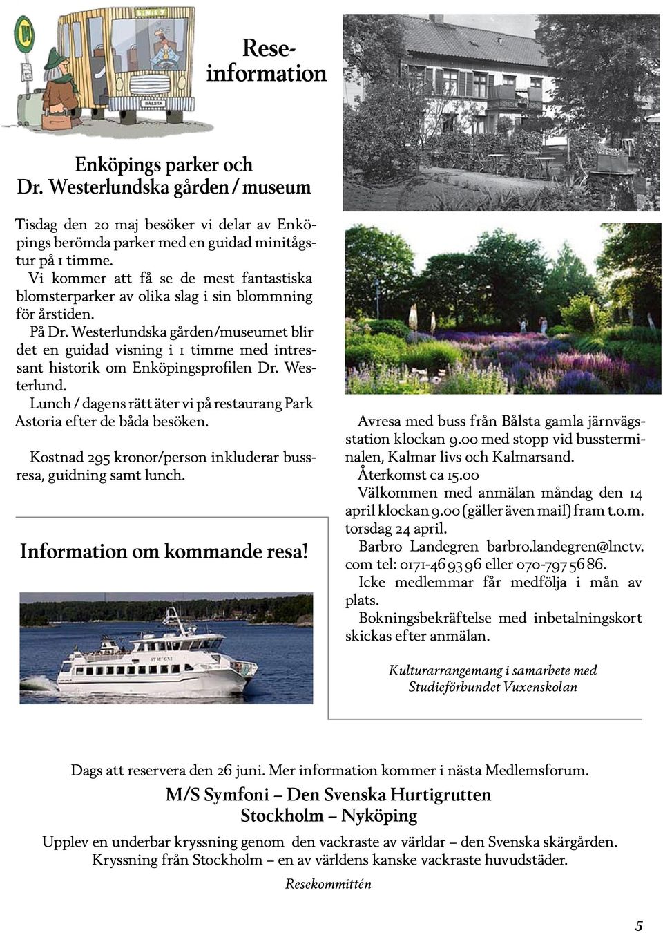 Westerlundska gården/museumet blir det en guidad visning i 1 timme med intressant historik om Enköpingsprofilen Dr. Westerlund.