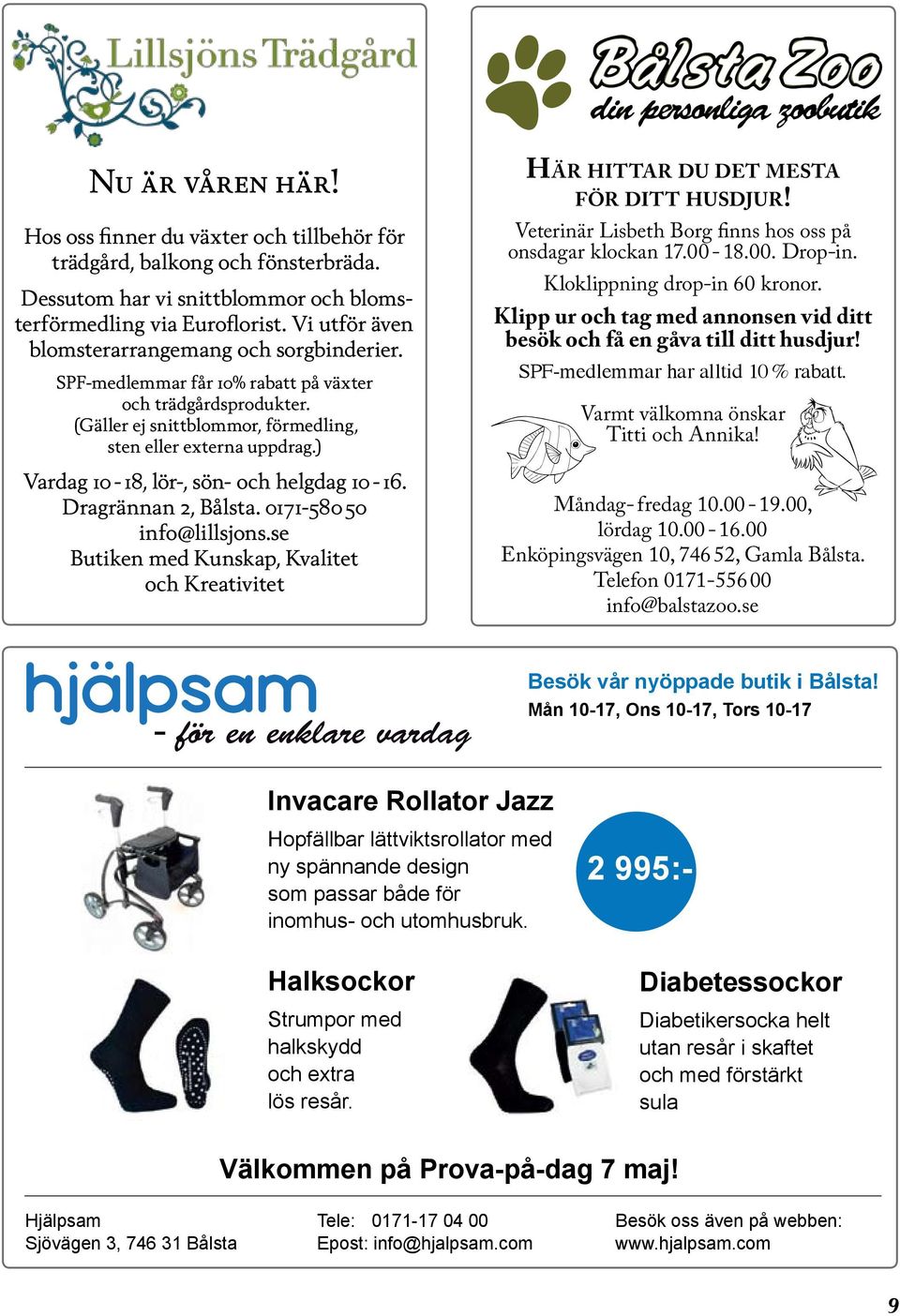 ) Vardag 10-18, lör-, sön- och helgdag 10-16. Dragrännan 2, Bålsta. 0171-580 50 info@lillsjons.se Butiken med Kunskap, Kvalitet och Kreativitet Här Hittar du det mesta för ditt Husdjur!