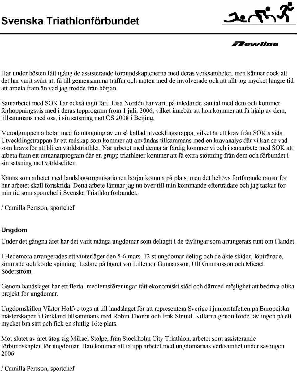 Lisa Nordén har varit på inledande samtal med dem och kommer förhoppningsvis med i deras topprogram from 1 juli, 2006, vilket innebär att hon kommer att få hjälp av dem, tillsammans med oss, i sin