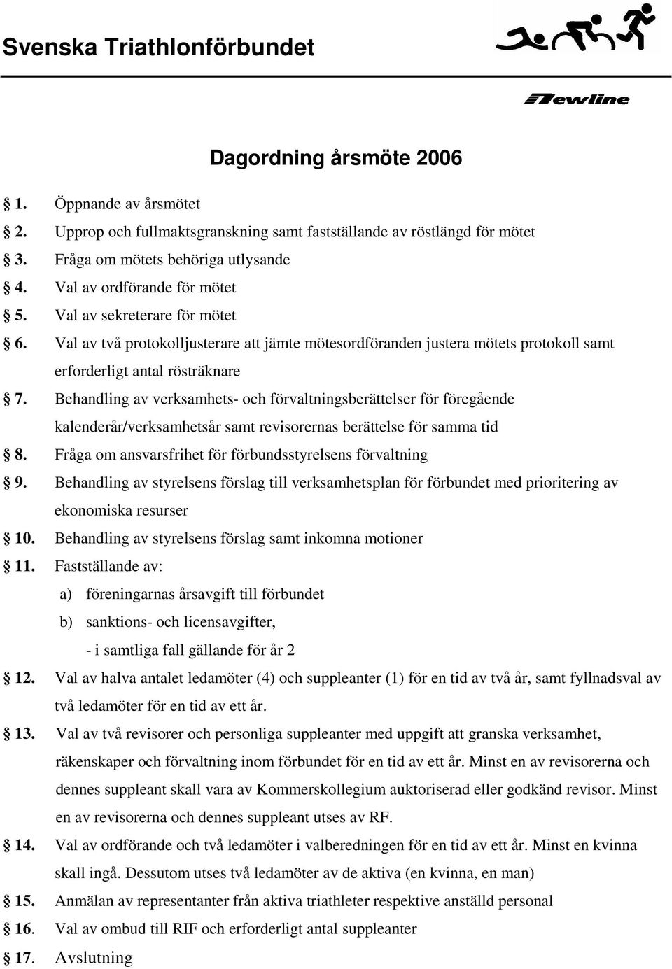 Behandling av verksamhets- och förvaltningsberättelser för föregående kalenderår/verksamhetsår samt revisorernas berättelse för samma tid 8.