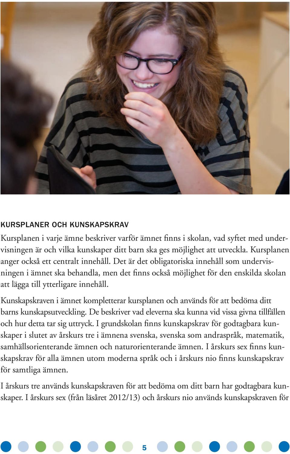 Det är det obligatoriska innehåll som undervisningen i ämnet ska behandla, men det finns också möjlighet för den enskilda skolan att lägga till ytterligare innehåll.