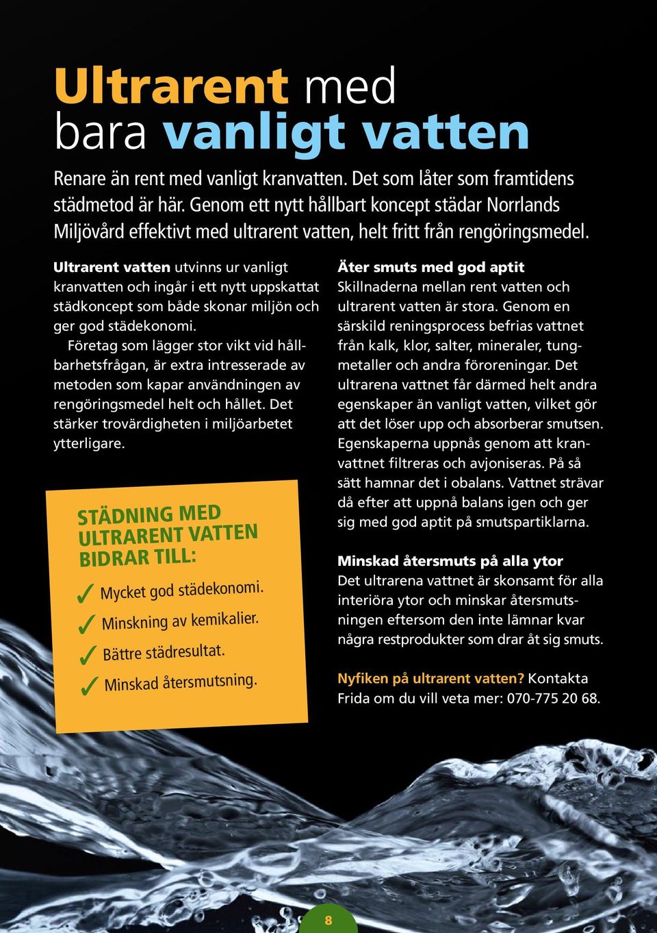 Ultrarent vatten utvinns ur vanligt kranvatten och ingår i ett nytt uppskattat städkoncept som både skonar miljön och ger god städekonomi.