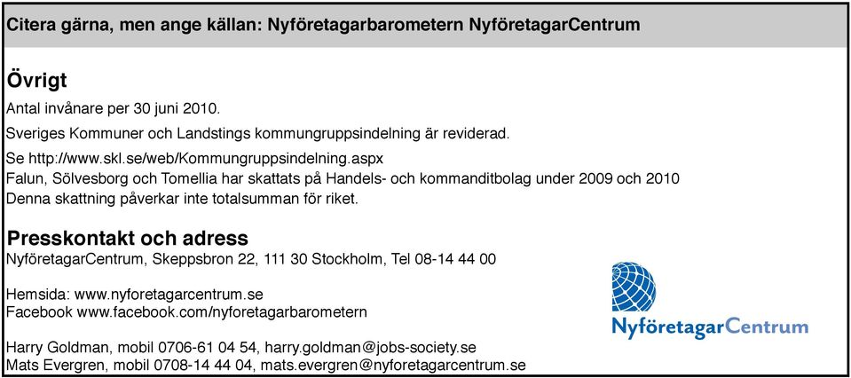 aspx Falun, Sölvesborg och Tomellia har skattats på Handels- och kommanditbolag under 2009 och 2010 Denna skattning påverkar inte totalsumman för riket.