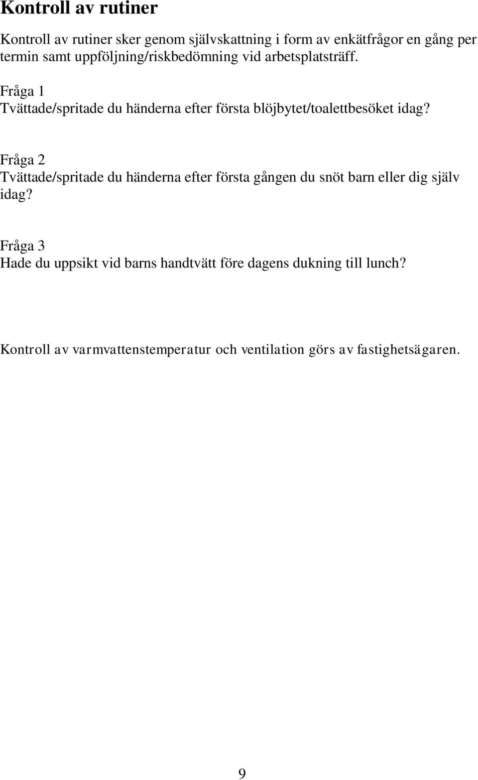 Fråga 1 Tvättade/spritade du händerna efter första blöjbytet/toalettbesöket idag?