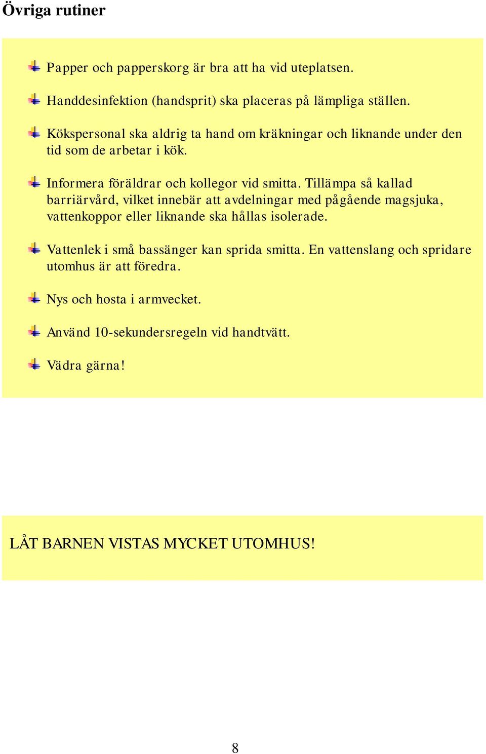 Tillämpa så kallad barriärvård, vilket innebär att avdelningar med pågående magsjuka, vattenkoppor eller liknande ska hållas isolerade.