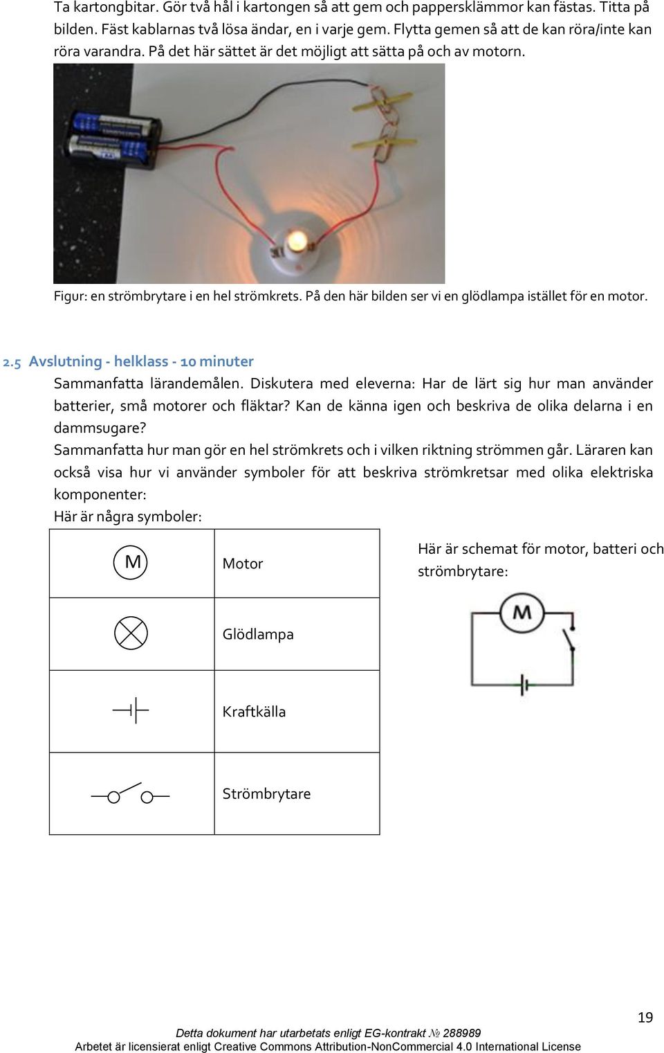 På den här bilden ser vi en glödlampa istället för en motor. 2.5 Avslutning - helklass - 10 minuter Sammanfatta lärandemålen.