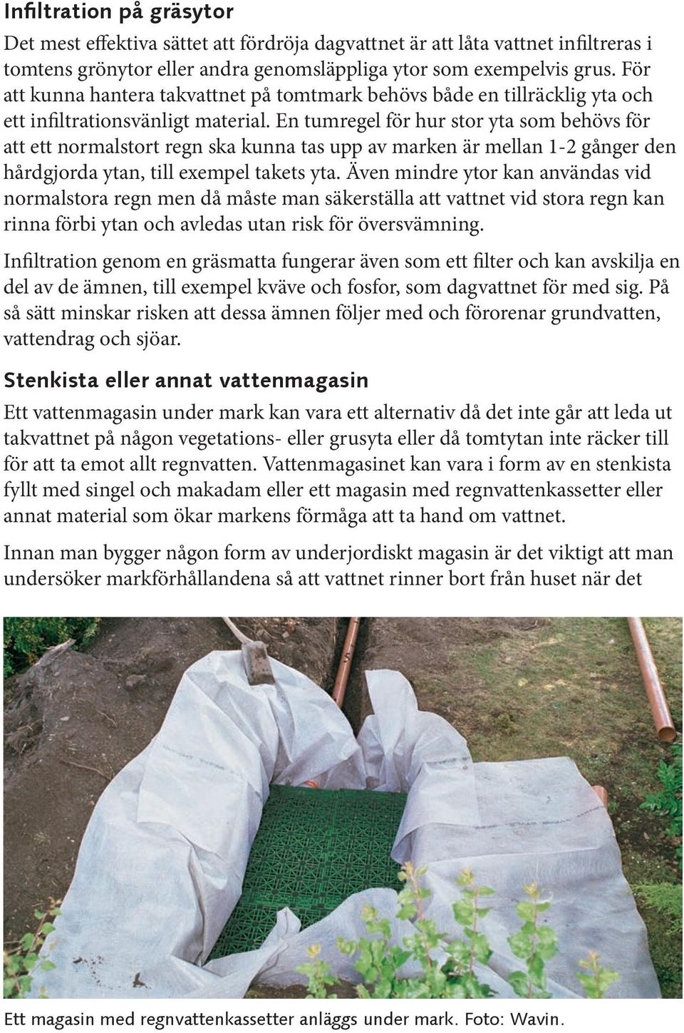 En tumregel för hur stor yta som behövs för att ett normalstort regn ska kunna tas upp av marken är mellan 1-2 gånger den hårdgjorda ytan, till exempel takets yta.