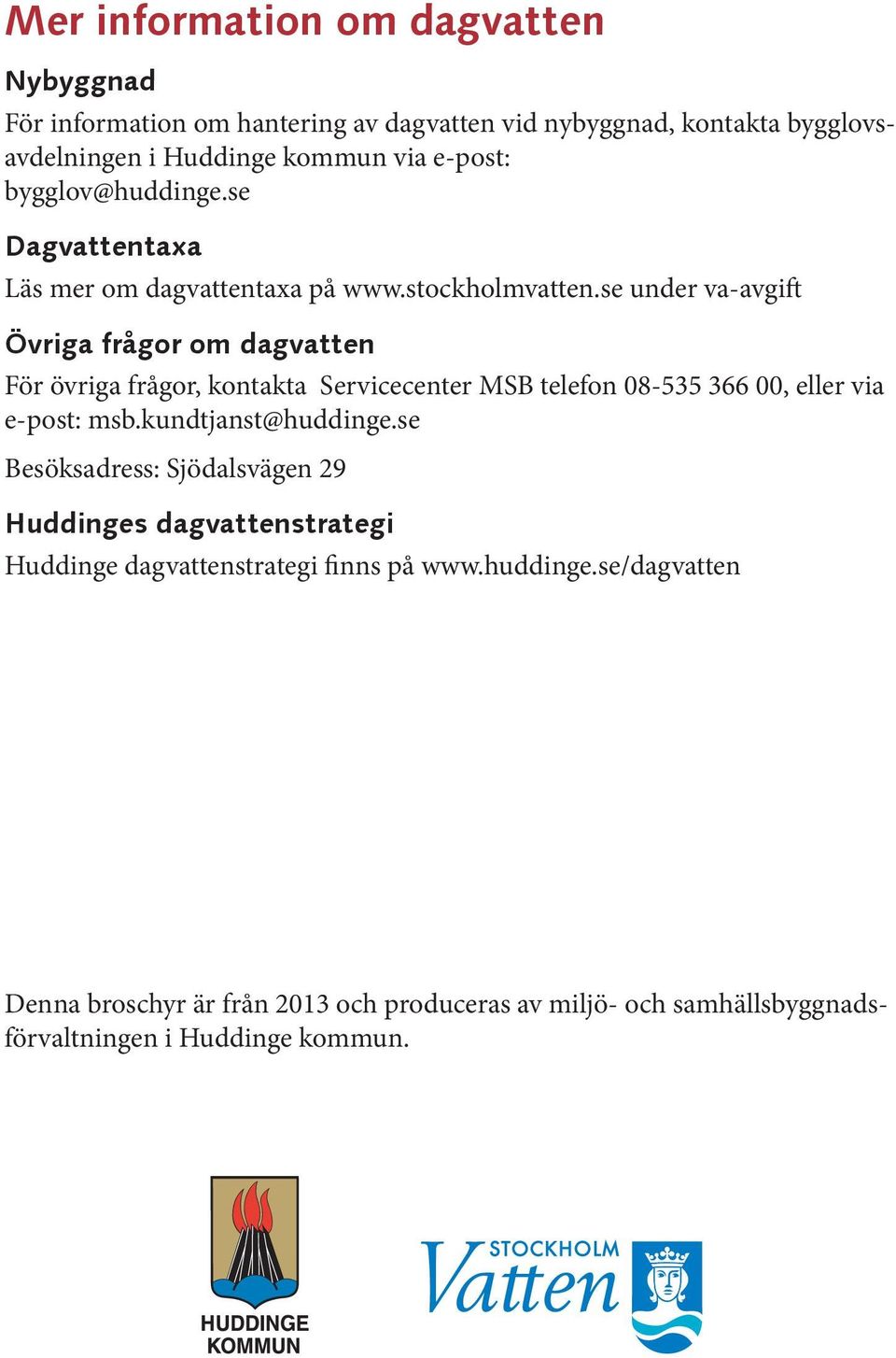 se under va-avgift Övriga frågor om dagvatten För övriga frågor, kontakta Servicecenter MSB telefon 08-535 366 00, eller via e-post: msb.