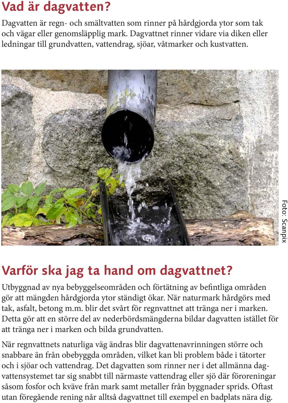 Utbyggnad av nya bebyggelseområden och förtätning av befintliga områden gör att mängden hårdgjorda ytor ständigt ökar. När naturmark hårdgörs med tak, asfalt, betong m.m. blir det svårt för regnvattnet att tränga ner i marken.