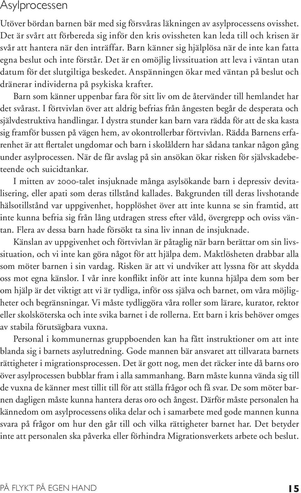 Det är en omöjlig livssituation att leva i väntan utan datum för det slutgiltiga beskedet. Anspänningen ökar med väntan på beslut och dränerar individerna på psykiska krafter.