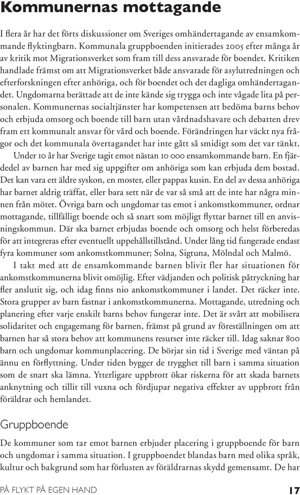 Kritiken handlade främst om att Migrationsverket både ansvarade för asylutredningen och efterforskningen efter anhöriga, och för boendet och det dagliga omhändertagandet.