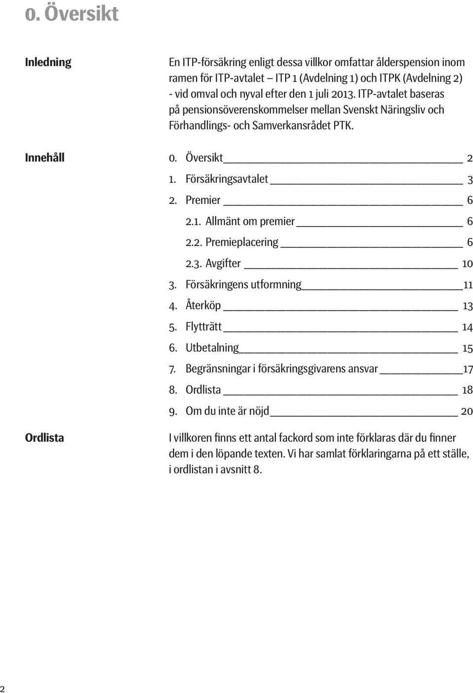 2. Premieplacering 6 2.3. Avgifter 10 3. Försäkringens utformning 11 4. Återköp 13 5. Flytträtt 14 6. Utbetalning 15 7. Begränsningar i försäkringsgivarens ansvar 17 8. Ordlista 18 9.