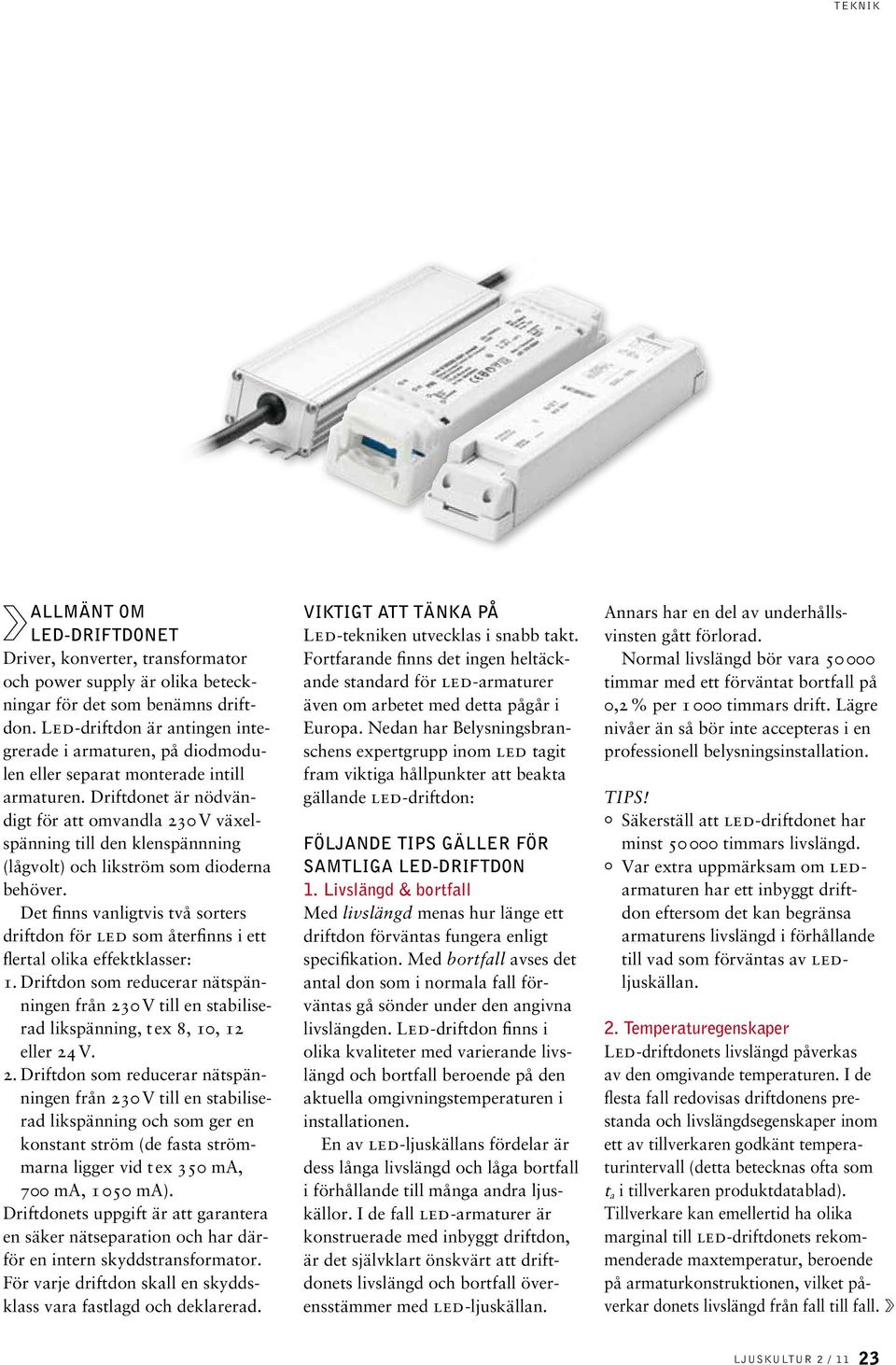 Driftdonet är nödvändigt för att omvandla 230 V växelspänning till den klenspännning (lågvolt) och likström som dioderna behöver.