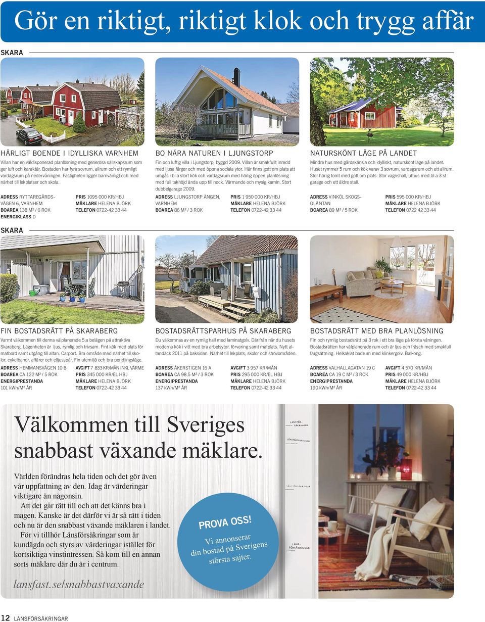 ADRESS RYTTAREGÅRDS- VÄGEN 6, VARNHEM BOAREA 138 M² / 6 ROK ENERGIKLASS D SKARA PRIS 1095 000 KR/HBJ BO NÄRA NATUREN I LJUNGSTORP Fin och luftig villa i Ljungstorp, byggd 2009.