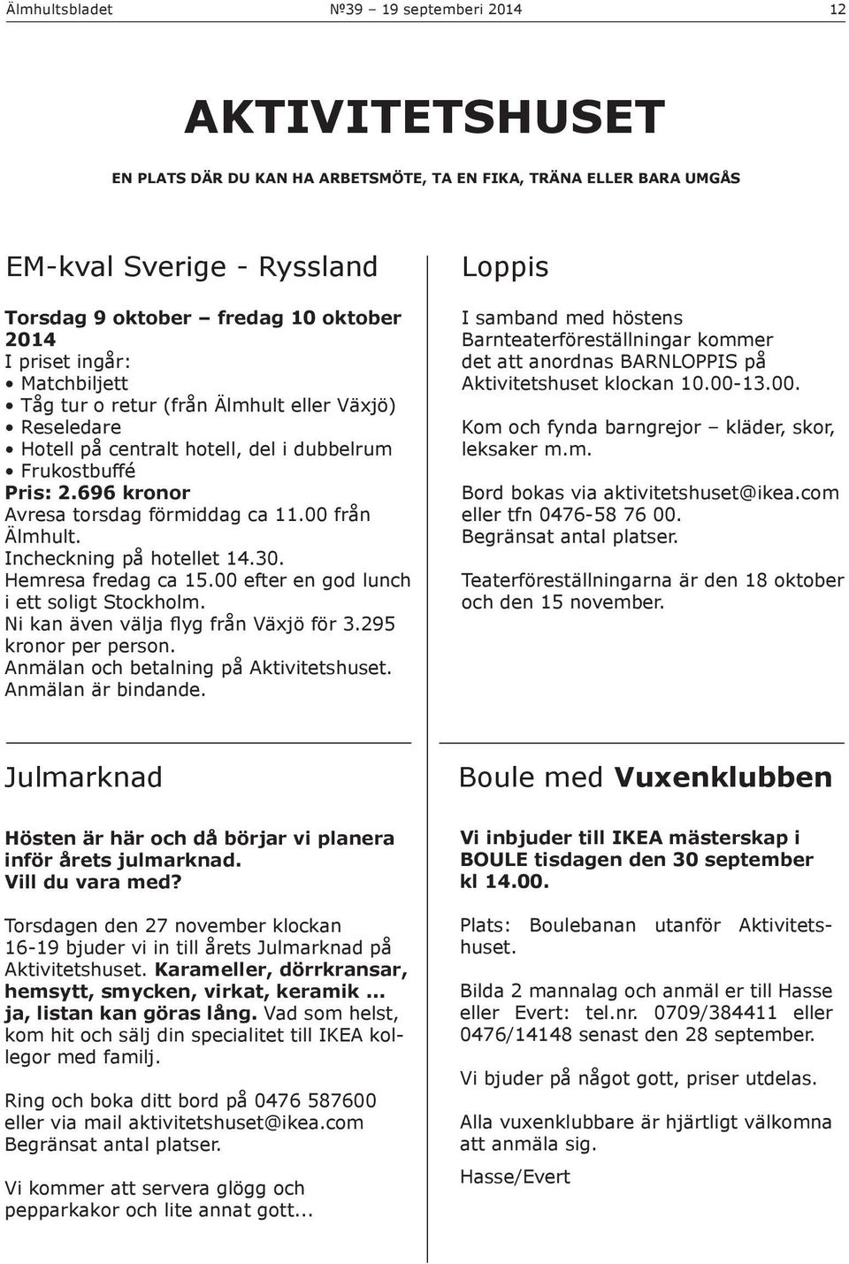 Incheckning på hotellet 14.30. Hemresa fredag ca 15.00 efter en god lunch i ett soligt Stockholm. Ni kan även välja flyg från Växjö för 3.295 kronor per person.