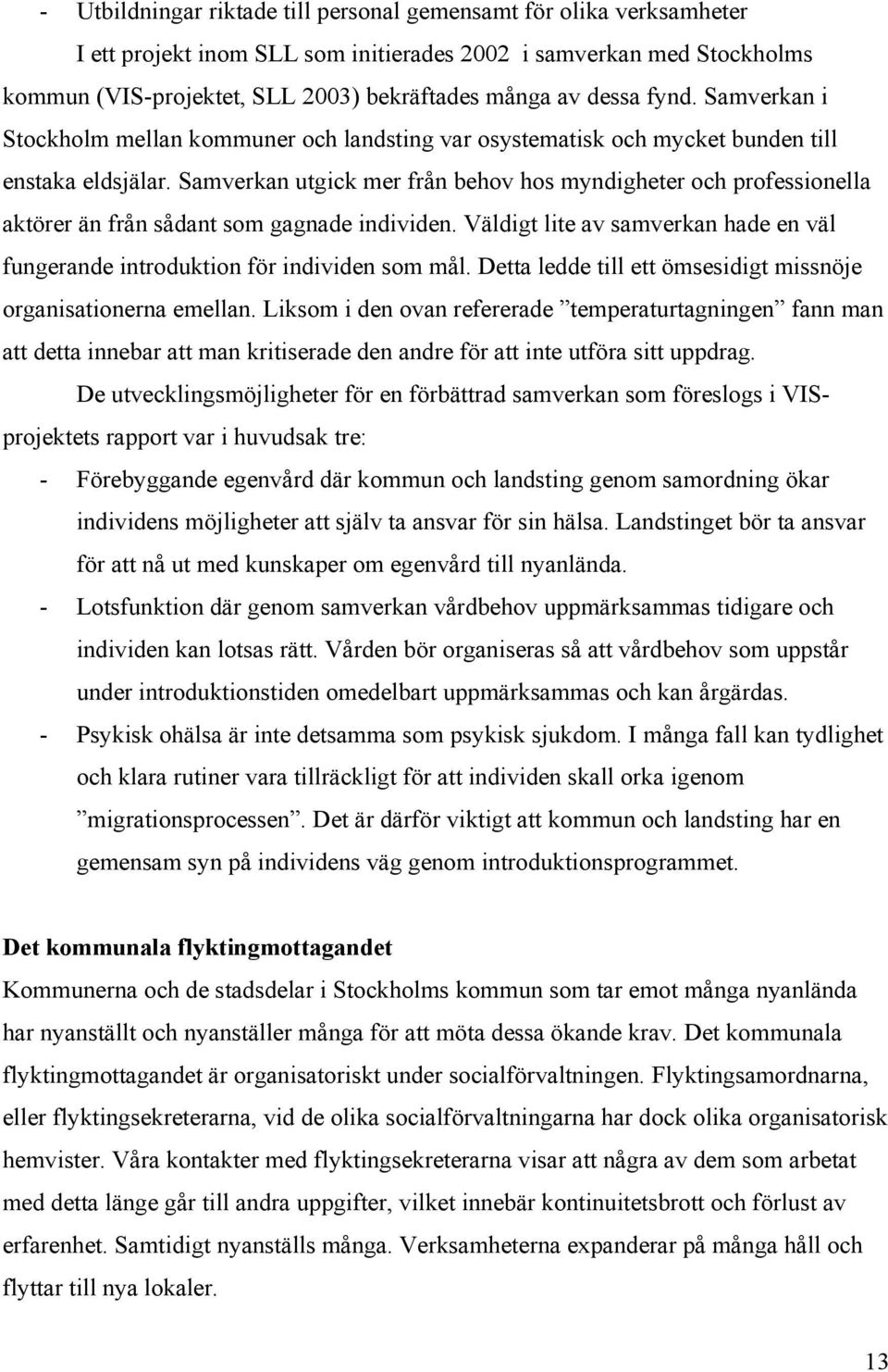 Samverkan utgick mer från behov hos myndigheter och professionella aktörer än från sådant som gagnade individen. Väldigt lite av samverkan hade en väl fungerande introduktion för individen som mål.