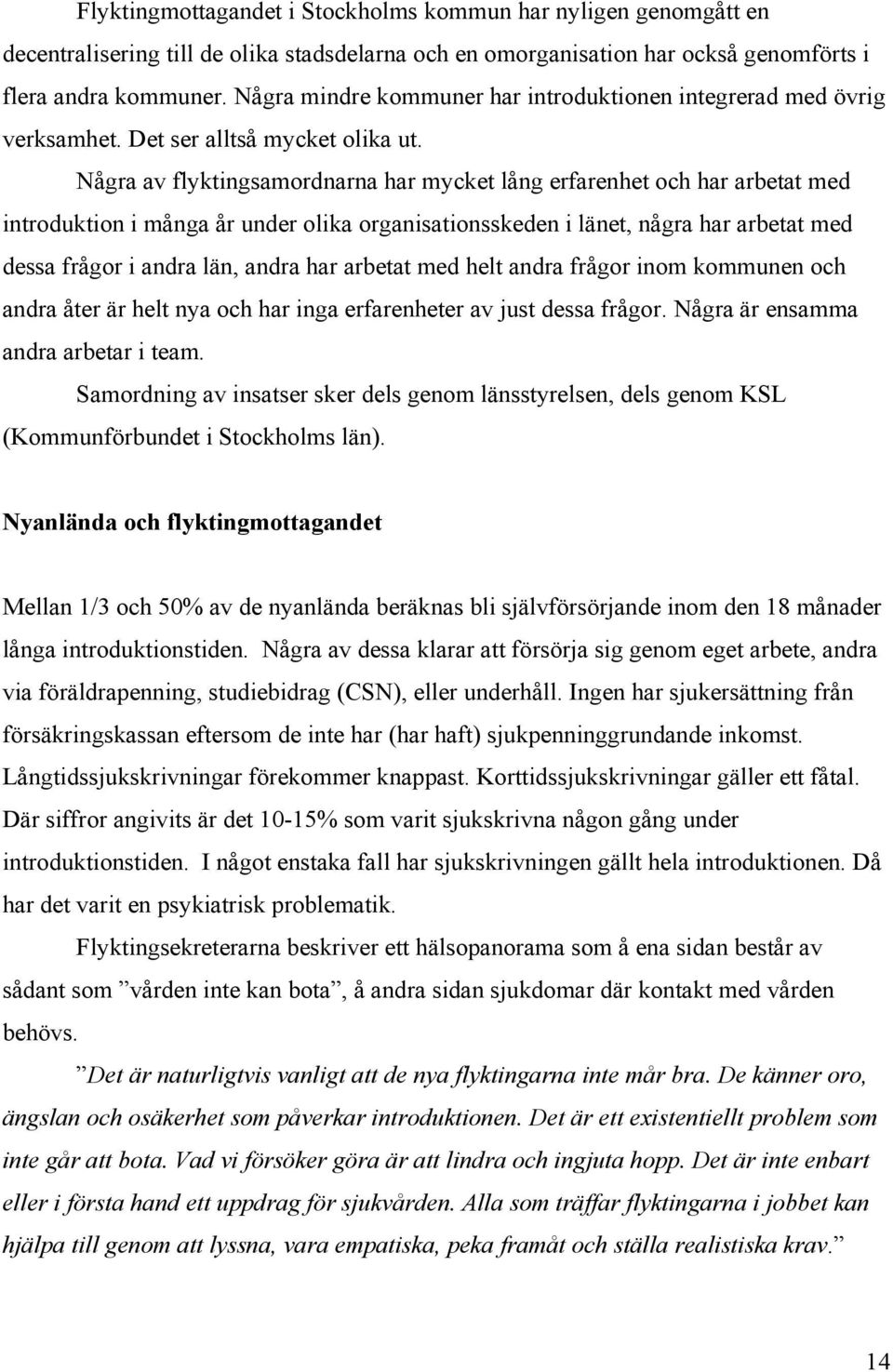 Några av flyktingsamordnarna har mycket lång erfarenhet och har arbetat med introduktion i många år under olika organisationsskeden i länet, några har arbetat med dessa frågor i andra län, andra har