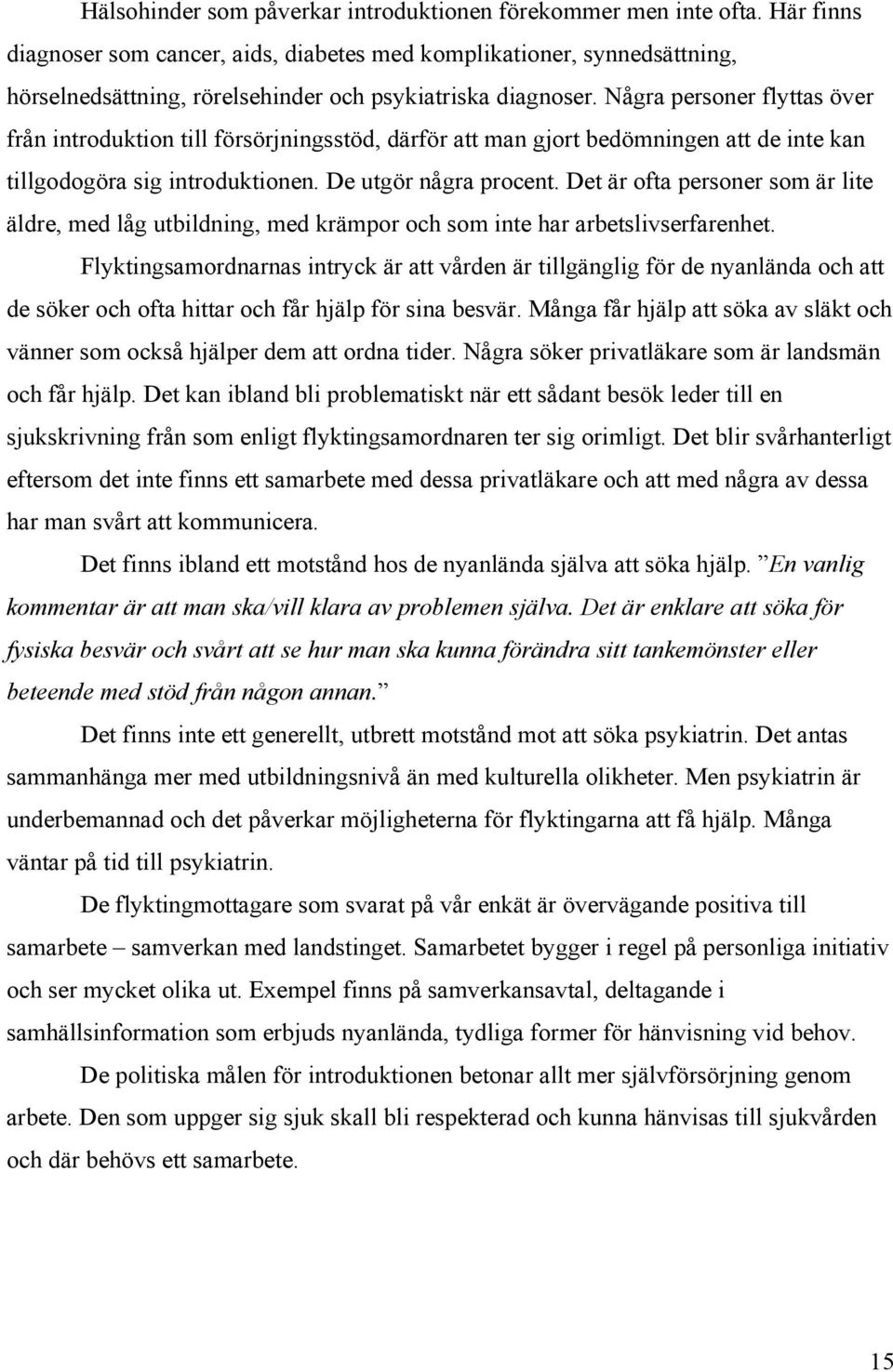 Några personer flyttas över från introduktion till försörjningsstöd, därför att man gjort bedömningen att de inte kan tillgodogöra sig introduktionen. De utgör några procent.