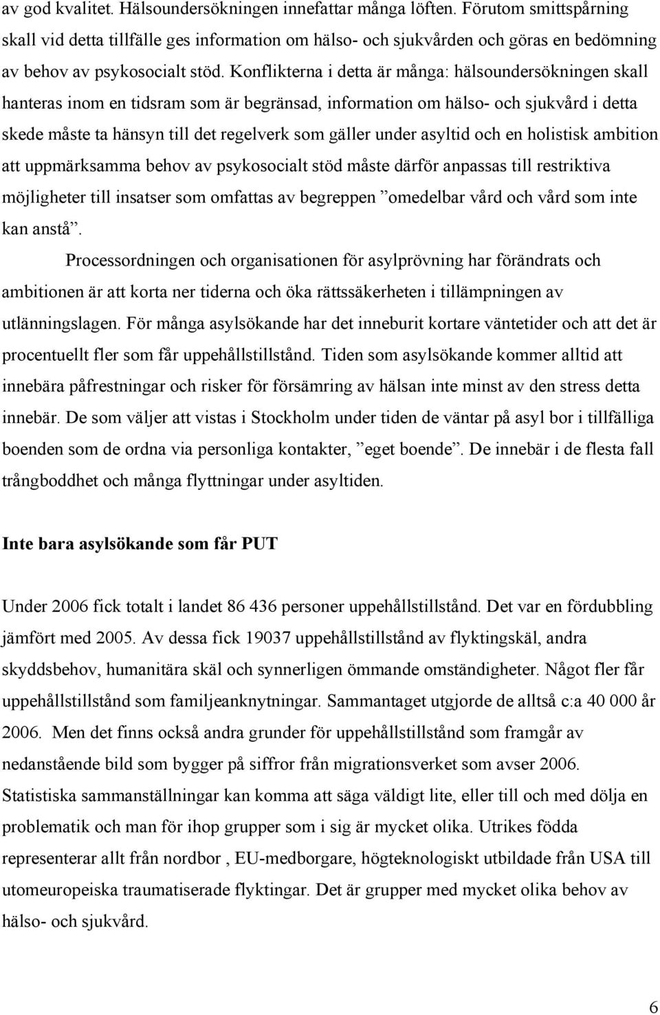 Konflikterna i detta är många: hälsoundersökningen skall hanteras inom en tidsram som är begränsad, information om hälso- och sjukvård i detta skede måste ta hänsyn till det regelverk som gäller