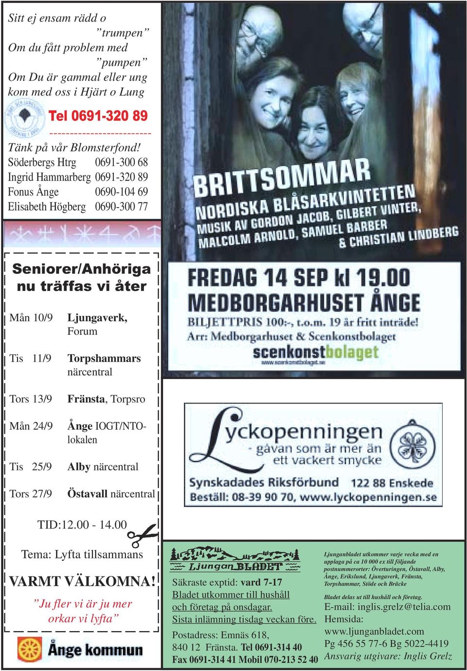 27/9 Ljungaverk, Forum Torpshammars närcentral Fränsta, Torpsro Ånge IOGT/NTOlokalen Alby närcentral Östavall närcentral TID:12.00-14.00 Tema: Lyfta tillsammans VARMT VÄLKOMNA!