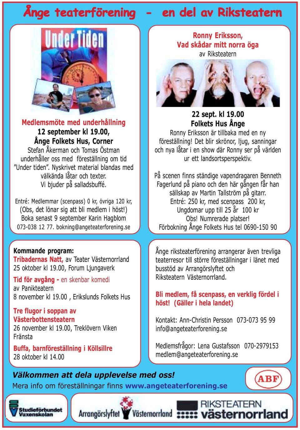 Entré: Medlemmar (scenpass) 0 kr, övriga 120 kr, (Obs, det lönar sig att bli medlem i höst!) Boka senast 9 september Karin Hagblom 073-038 12 77. bokning@angeteaterforening.se 22 sept. kl 19.