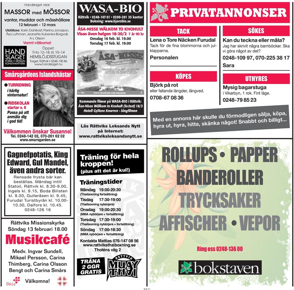 handslaget.nu Välkommen önskar Susanne! Tel. 0248-142 02, 070-261 62 02 www.smarsgarden.se Gagnefpotatis, King Edward, Gul Mandel, även andra sorter. Rensade frysta bär kan beställas.