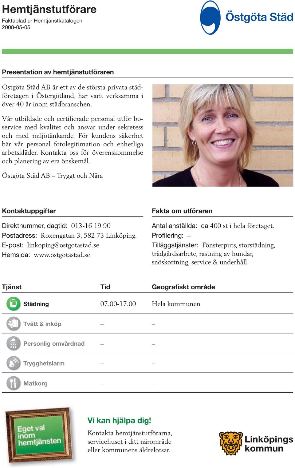 För kundens säkerhet bär vår personal fotolegitimation och enhetliga arbetskläder. Kontakta oss för överenskommelse och planering av era önskemål.