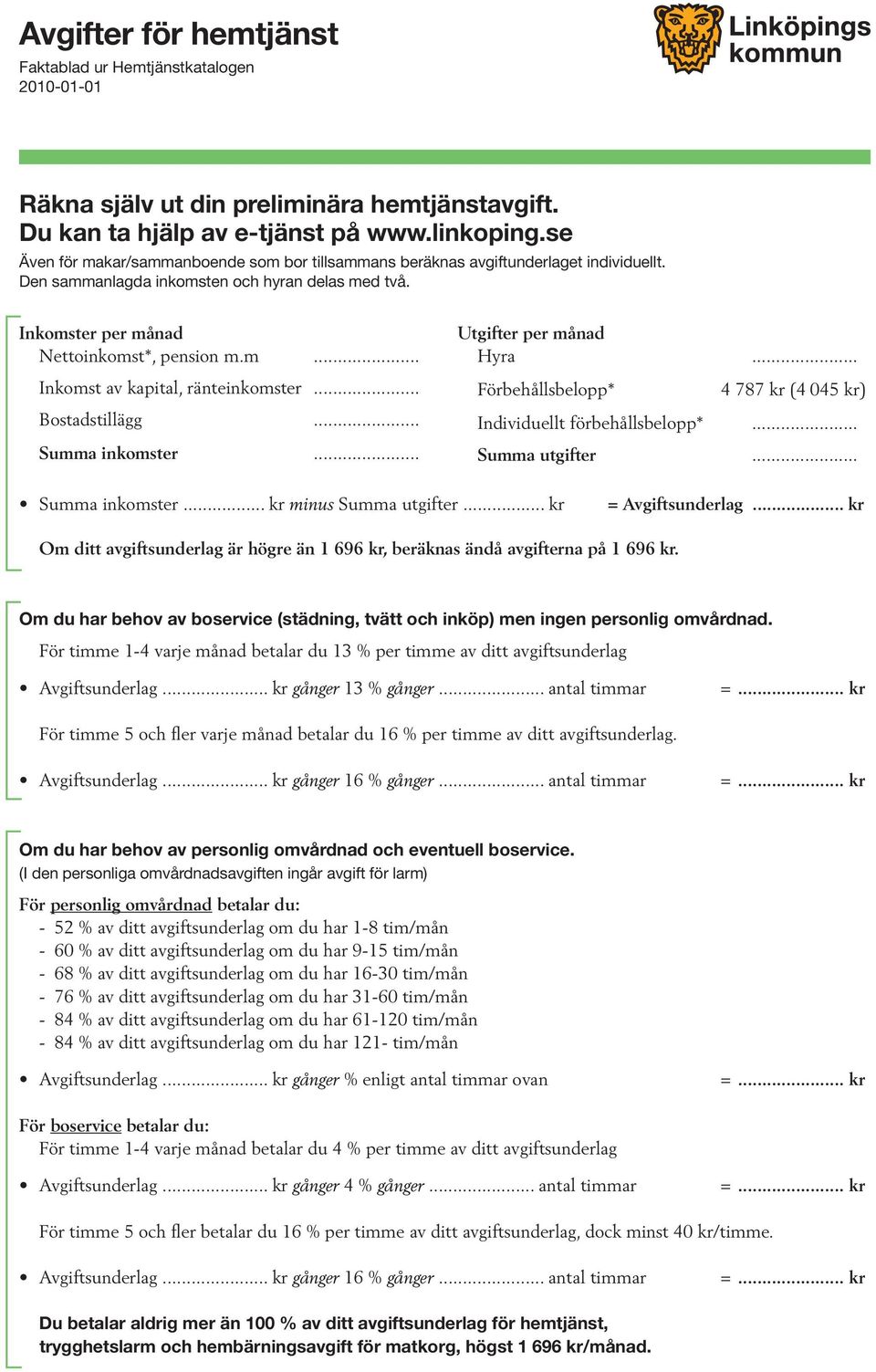 .. Bostadstillägg... Summa inkomster... Utgifter per månad Hyra... Förbehållsbelopp* 4 787 kr (4 045 kr) Individuellt förbehållsbelopp*... Summa utgifter... Summa inkomster... kr minus Summa utgifter.